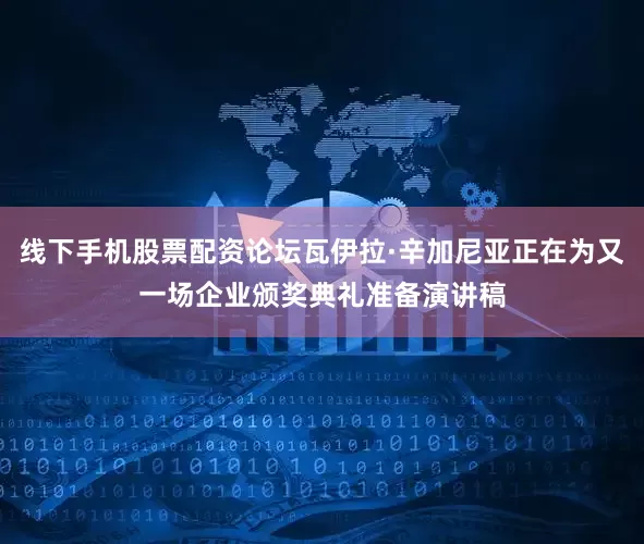 线下手机股票配资论坛瓦伊拉·辛加尼亚正在为又一场企业颁奖典礼准备演讲稿